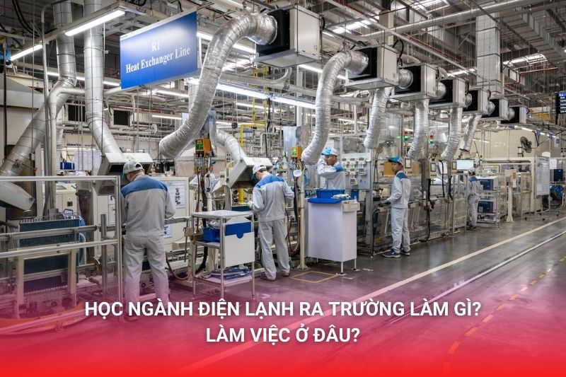 Học ngành điện lạnh ra trường làm gì? Làm việc ở đâu