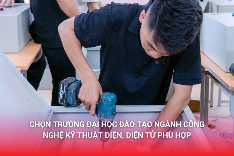 Lựa chọn trường đại học có ngành Công nghệ Kỹ thuật điện, điện tử theo từng tiêu chí