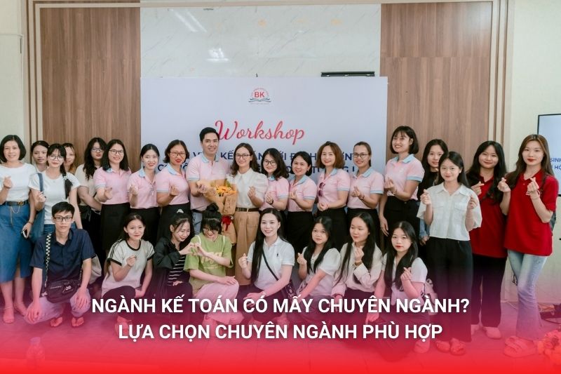 Ngành Kế toán có mấy chuyên ngành. Lựa chọn chuyên ngành phù hợp